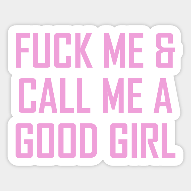 Fuck Me And Call Me A Good Girl Ddlg Sticker TeePublic